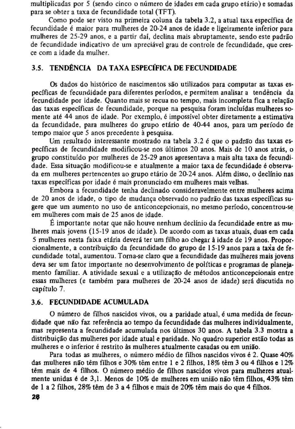 padrão de fecundidade indicativo de um apreciável grau de controle de fecundidade, que cresce com a idade da mulher. 3.5.