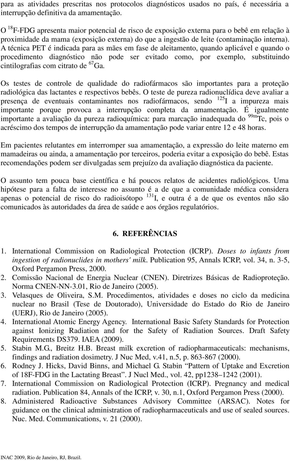 A técnica PET é indicada para as mães em fase de aleitamento, quando aplicável e quando o procedimento diagnóstico não pode ser evitado como, por exemplo, substituindo cintilografias com citrato de