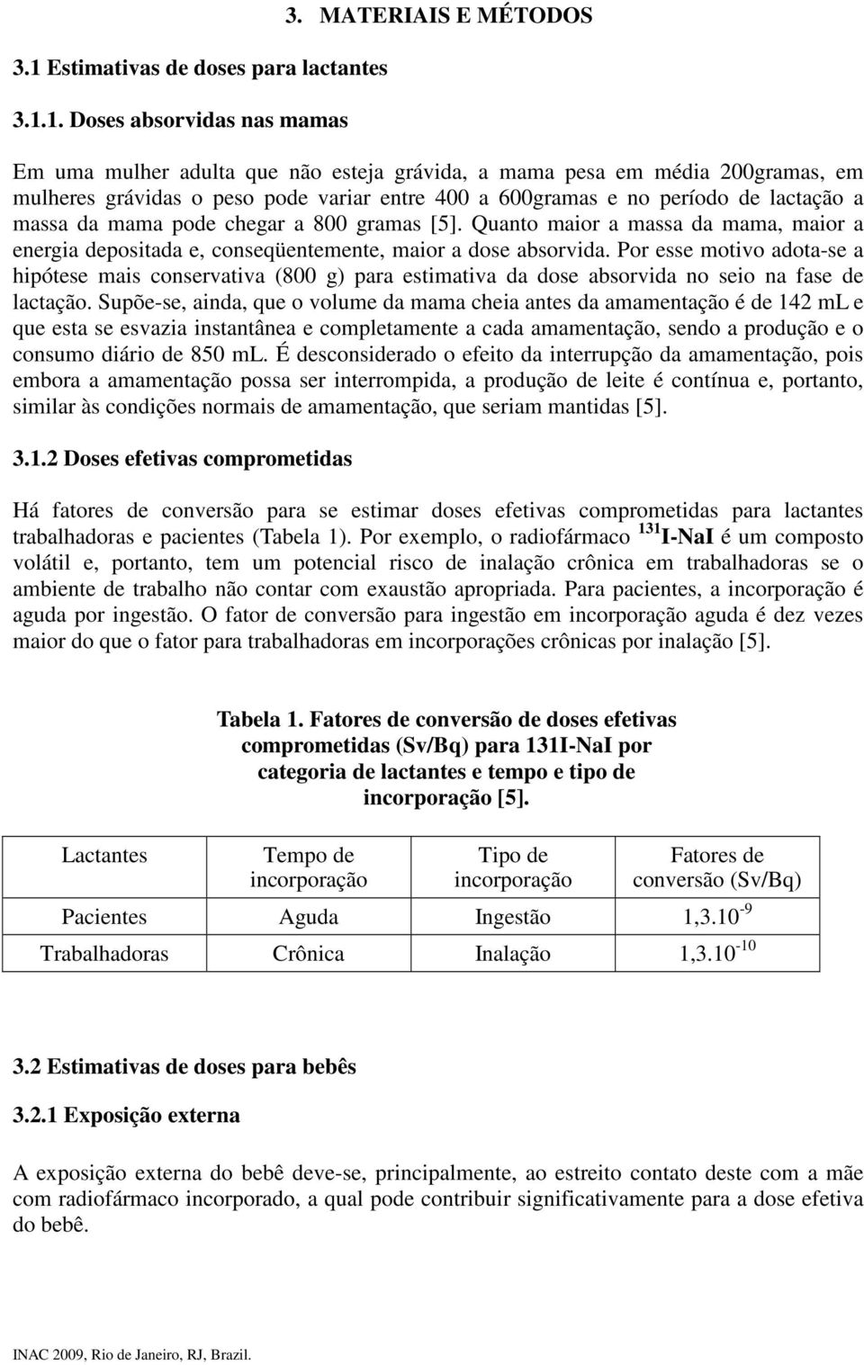 pode chegar a 800 gramas [5]. Quanto maior a massa da mama, maior a energia depositada e, conseqüentemente, maior a dose absorvida.