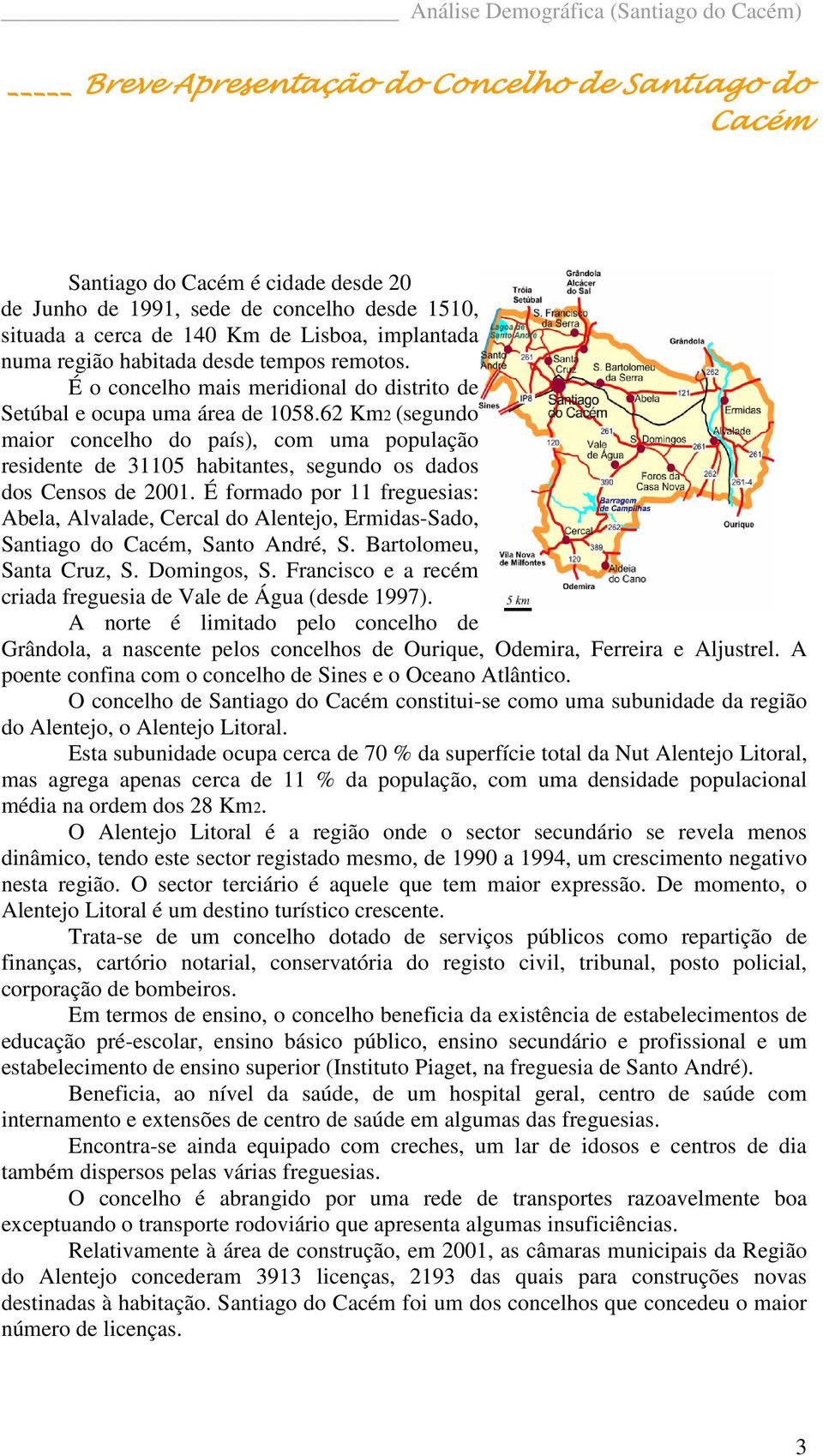 62 Km2 (segundo maior concelho do país), com uma população residente de 31105 habitantes, segundo os dados dos Censos de 2001.