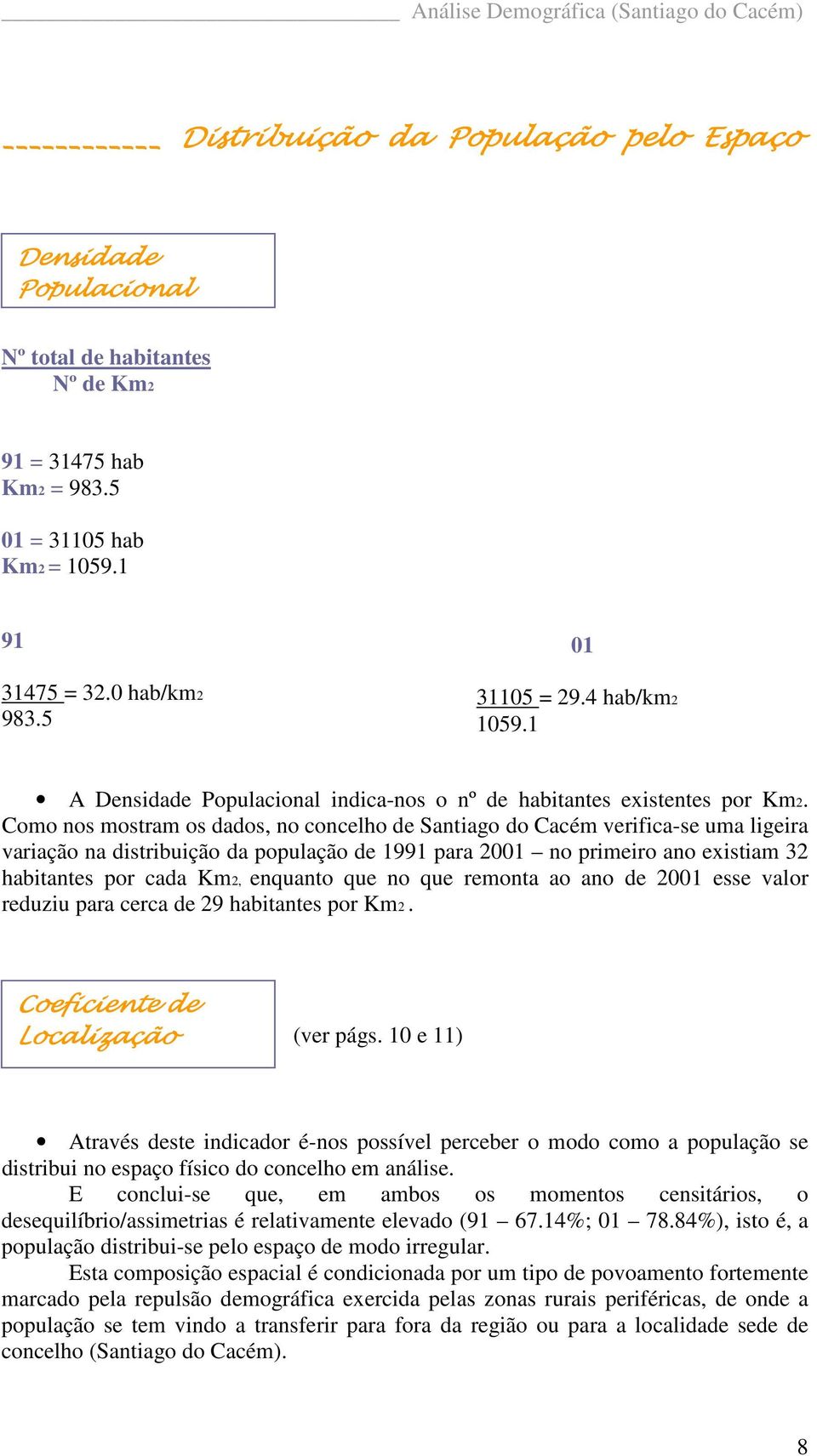 Como nos mostram os dados, no concelho de Santiago do Cacém verifica-se uma ligeira variação na distribuição da população de 1991 para 2001 no primeiro ano existiam 32 habitantes por cada Km2,