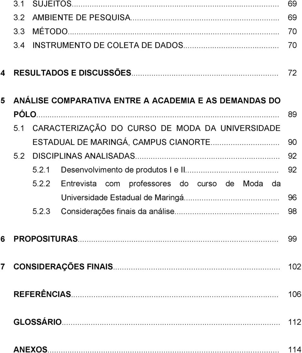 1 CARACTERIZAÇÃO DO CURSO DE MODA DA UNIVERSIDADE ESTADUAL DE MARINGÁ, CAMPUS CIANORTE... 90 5.2 DISCIPLINAS ANALISADAS... 92 5.2.1 Desenvolvimento de produtos I e II.