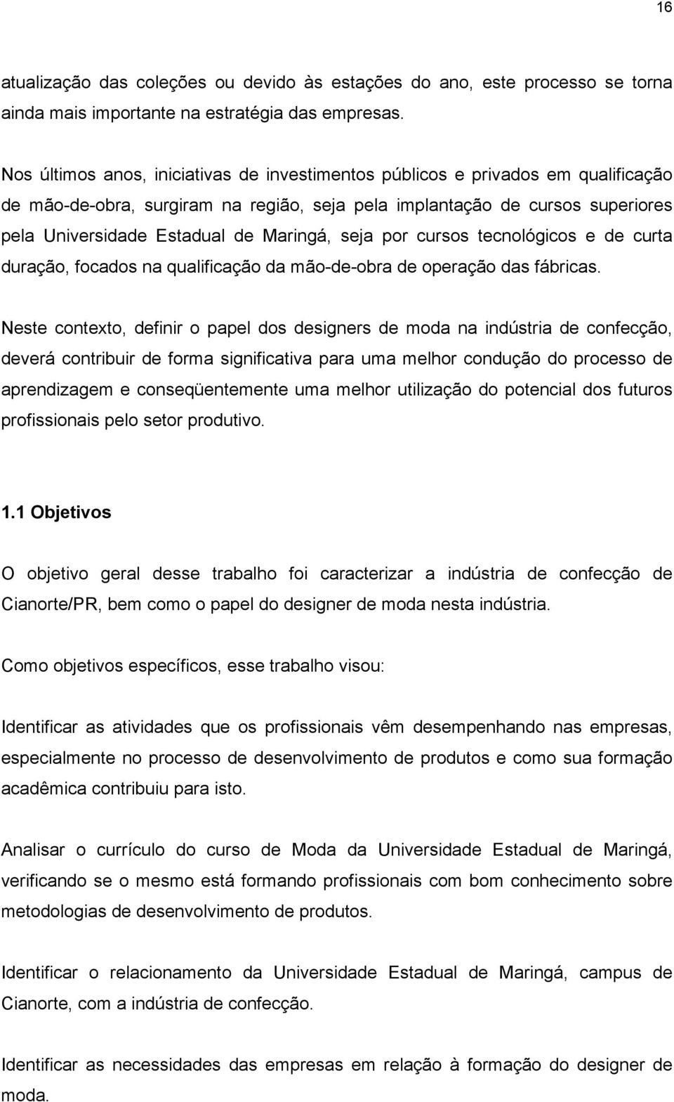 Maringá, seja por cursos tecnológicos e de curta duração, focados na qualificação da mão-de-obra de operação das fábricas.