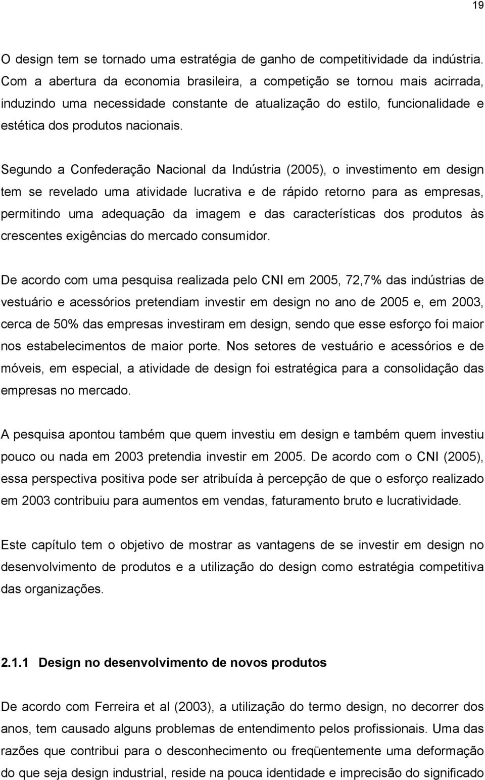 Segundo a Confederação Nacional da Indústria (2005), o investimento em design tem se revelado uma atividade lucrativa e de rápido retorno para as empresas, permitindo uma adequação da imagem e das