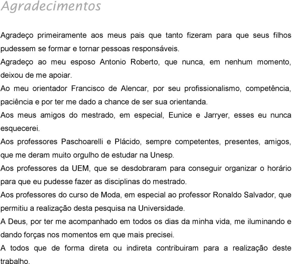 Ao meu orientador Francisco de Alencar, por seu profissionalismo, competência, paciência e por ter me dado a chance de ser sua orientanda.