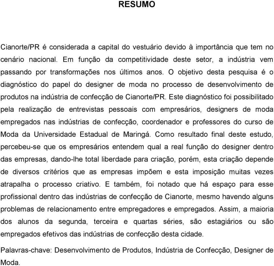 O objetivo desta pesquisa é o diagnóstico do papel do designer de moda no processo de desenvolvimento de produtos na indústria de confecção de Cianorte/PR.