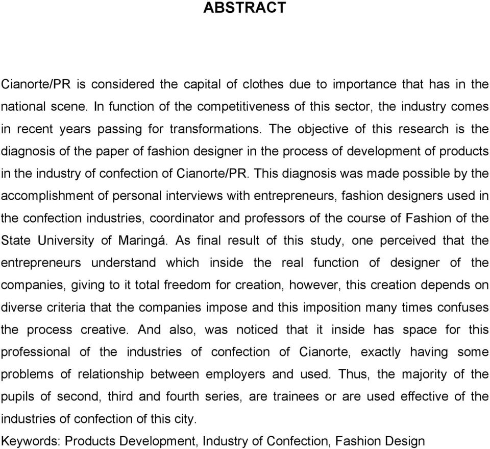 The objective of this research is the diagnosis of the paper of fashion designer in the process of development of products in the industry of confection of Cianorte/PR.