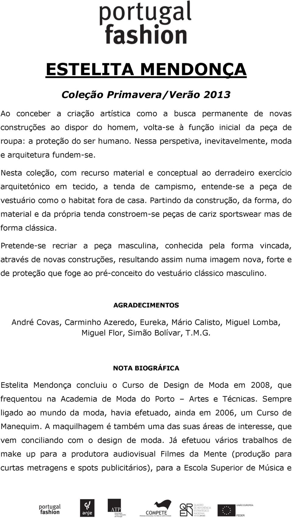 Nesta coleção, com recurso material e conceptual ao derradeiro exercício arquitetónico em tecido, a tenda de campismo, entende-se a peça de vestuário como o habitat fora de casa.