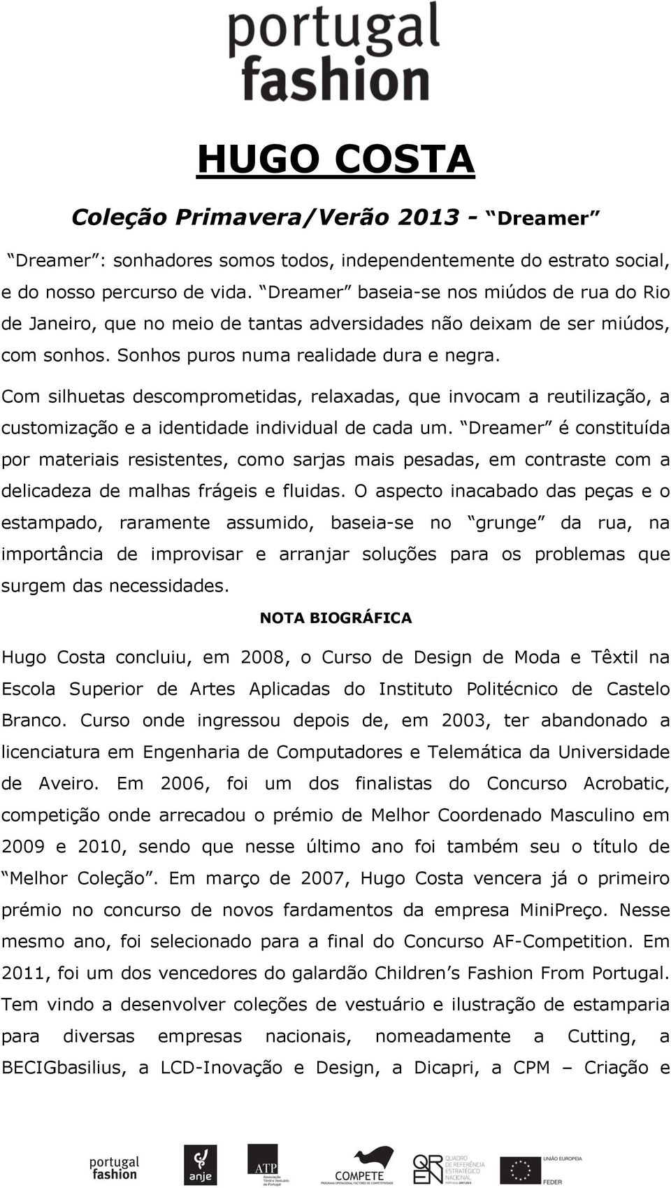 Com silhuetas descomprometidas, relaxadas, que invocam a reutilização, a customização e a identidade individual de cada um.