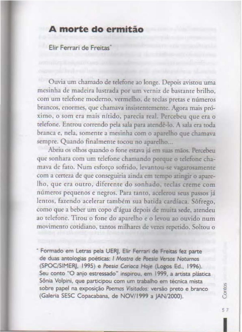 ~Io, "'\:I.U en lada branc", c, nd"" somente a m!!sinha C()m 0 apardh,' 'lue wm~n 5Cmp~. Qu~ndo flulmen{c IOCOU no apan:lht, Abriu os oihos qu:ando 0 fone: esw'a,j em _ mlca. F\:.cdxu que sonhar.