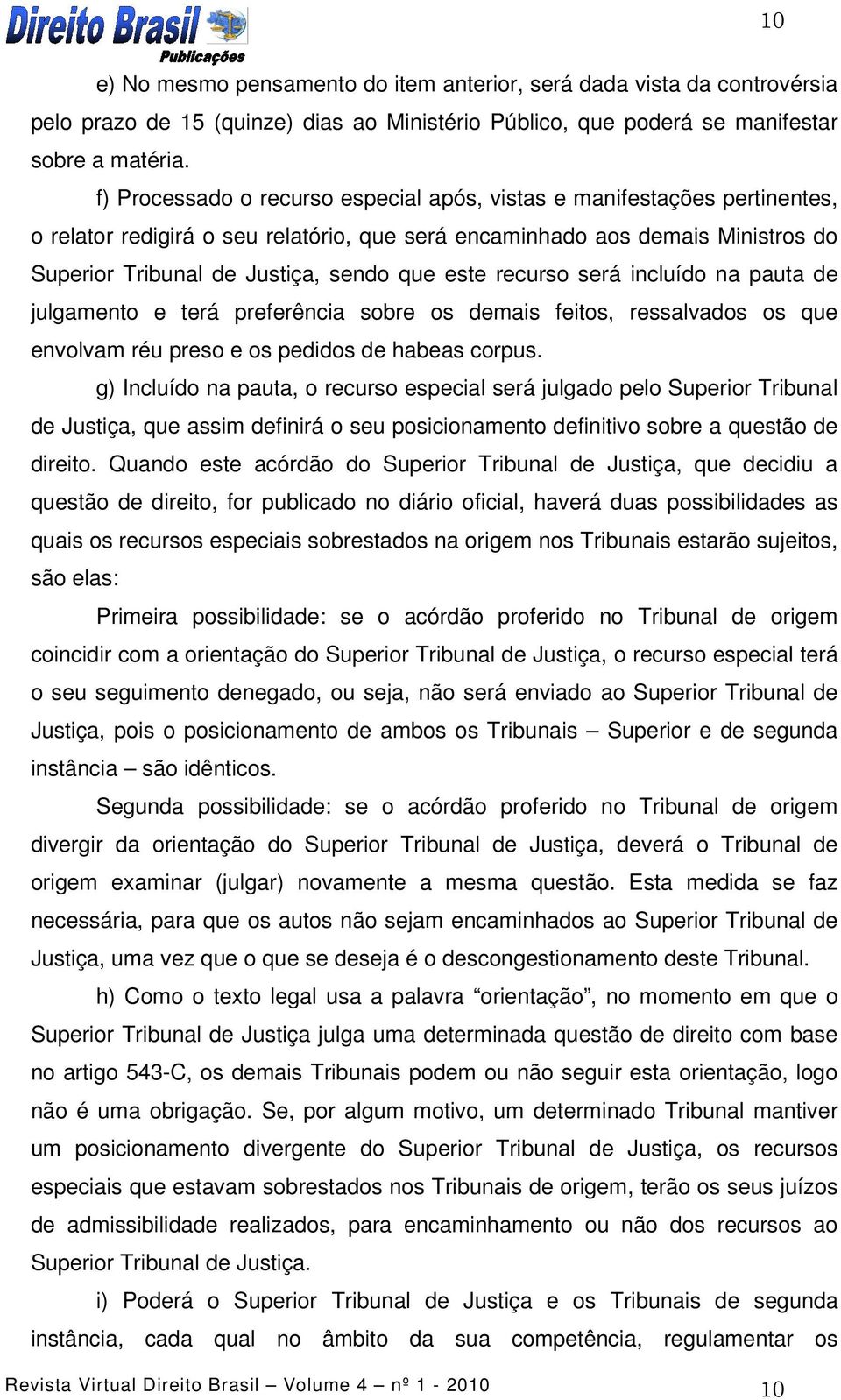 este recurso será incluído na pauta de julgamento e terá preferência sobre os demais feitos, ressalvados os que envolvam réu preso e os pedidos de habeas corpus.