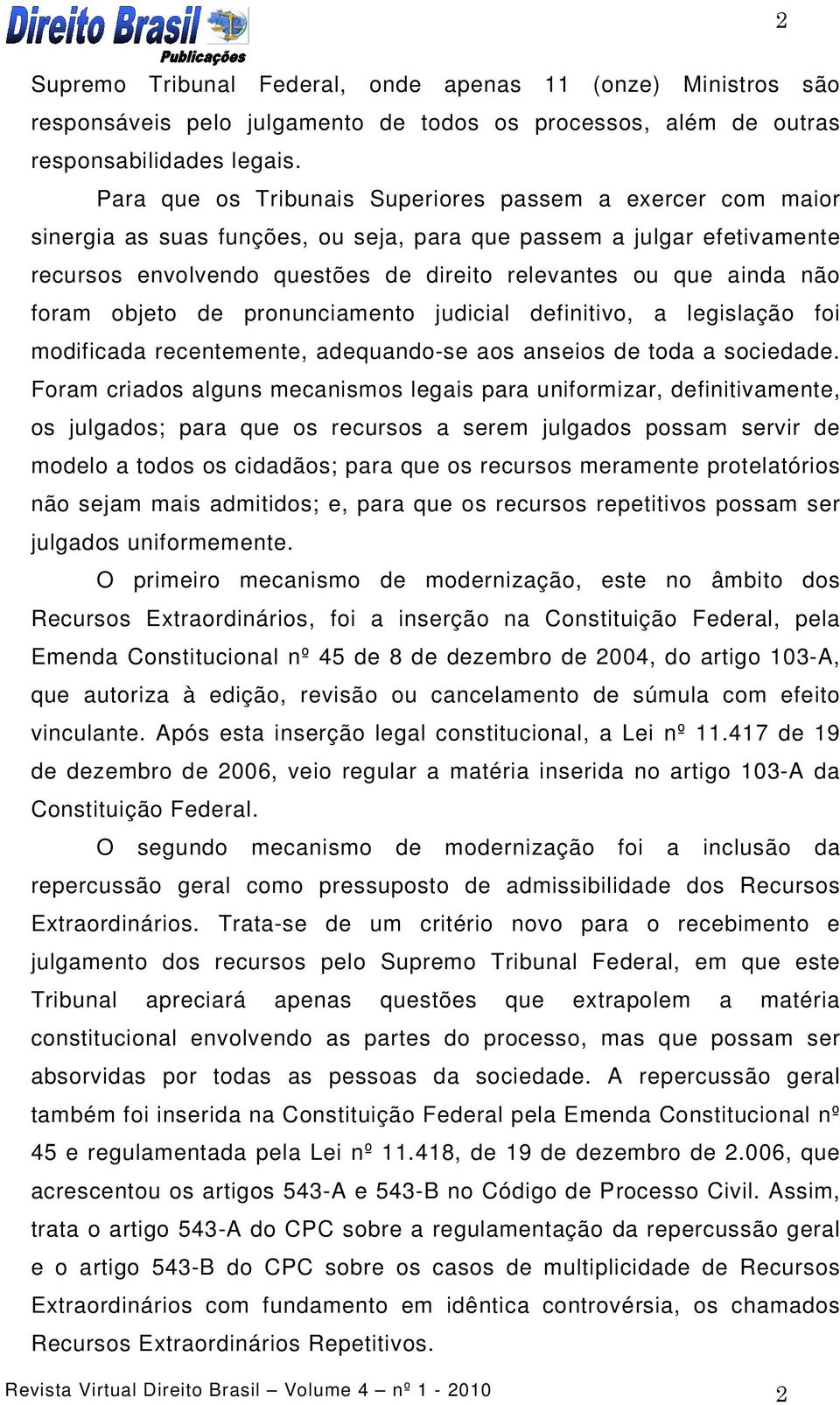 não foram objeto de pronunciamento judicial definitivo, a legislação foi modificada recentemente, adequando-se aos anseios de toda a sociedade.