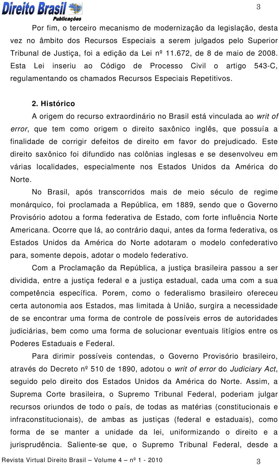 08. Esta Lei inseriu ao Código de Processo Civil o artigo 543-C, regulamentando os chamados Recursos Especiais Repetitivos. 2.