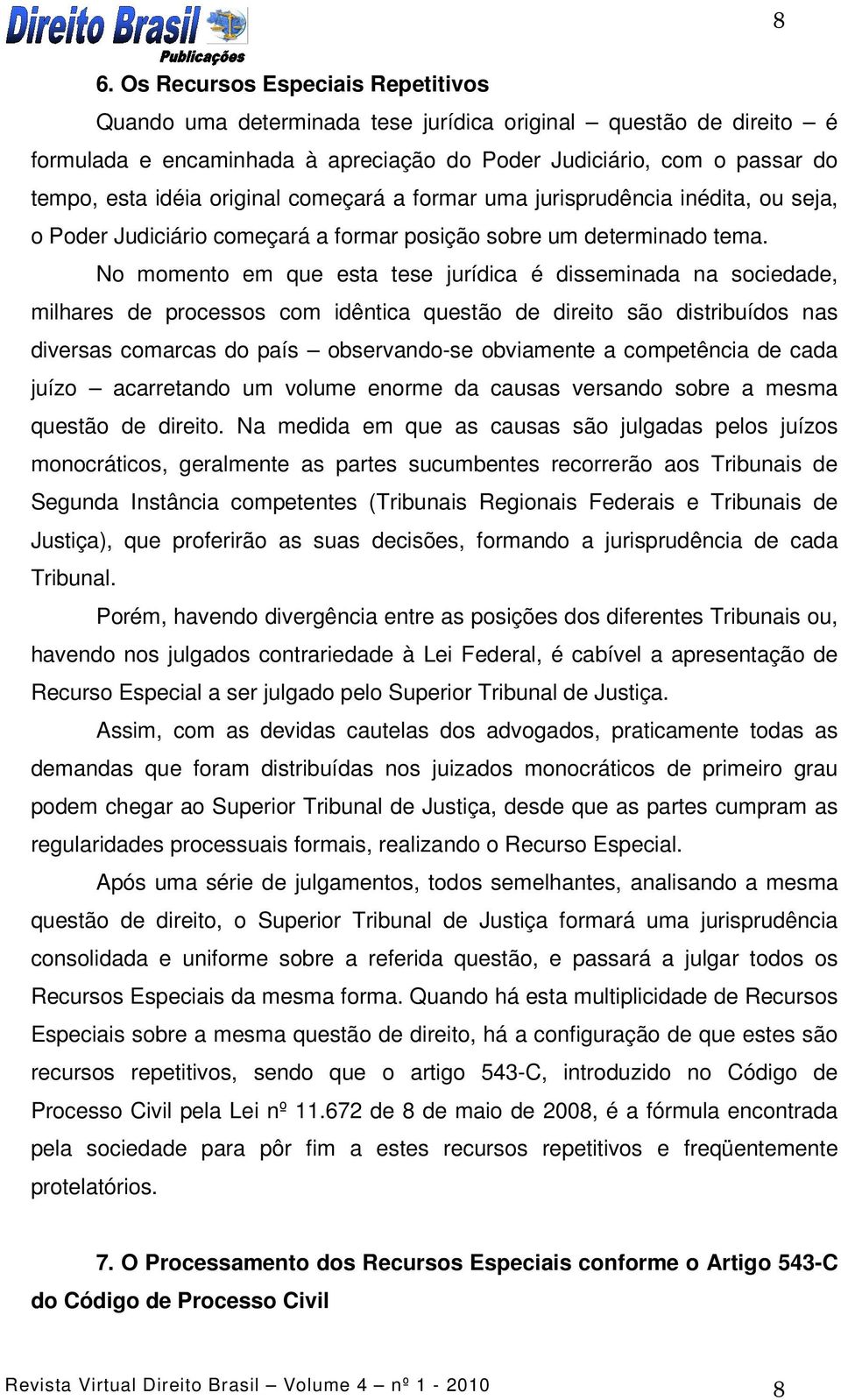 No momento em que esta tese jurídica é disseminada na sociedade, milhares de processos com idêntica questão de direito são distribuídos nas diversas comarcas do país observando-se obviamente a