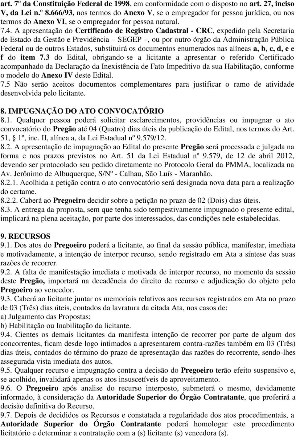 A apresentação do Certificado de Registro Cadastral - CRC, expedido pela Secretaria de Estado da Gestão e Previdência SEGEP, ou por outro órgão da Administração Pública Federal ou de outros Estados,