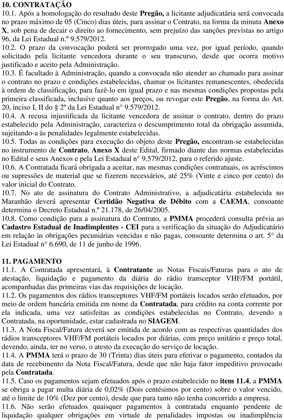 12. 10.2. O prazo da convocação poderá ser prorrogado uma vez, por igual período, quando solicitado pela licitante vencedora durante o seu transcurso, desde que ocorra motivo justificado e aceito