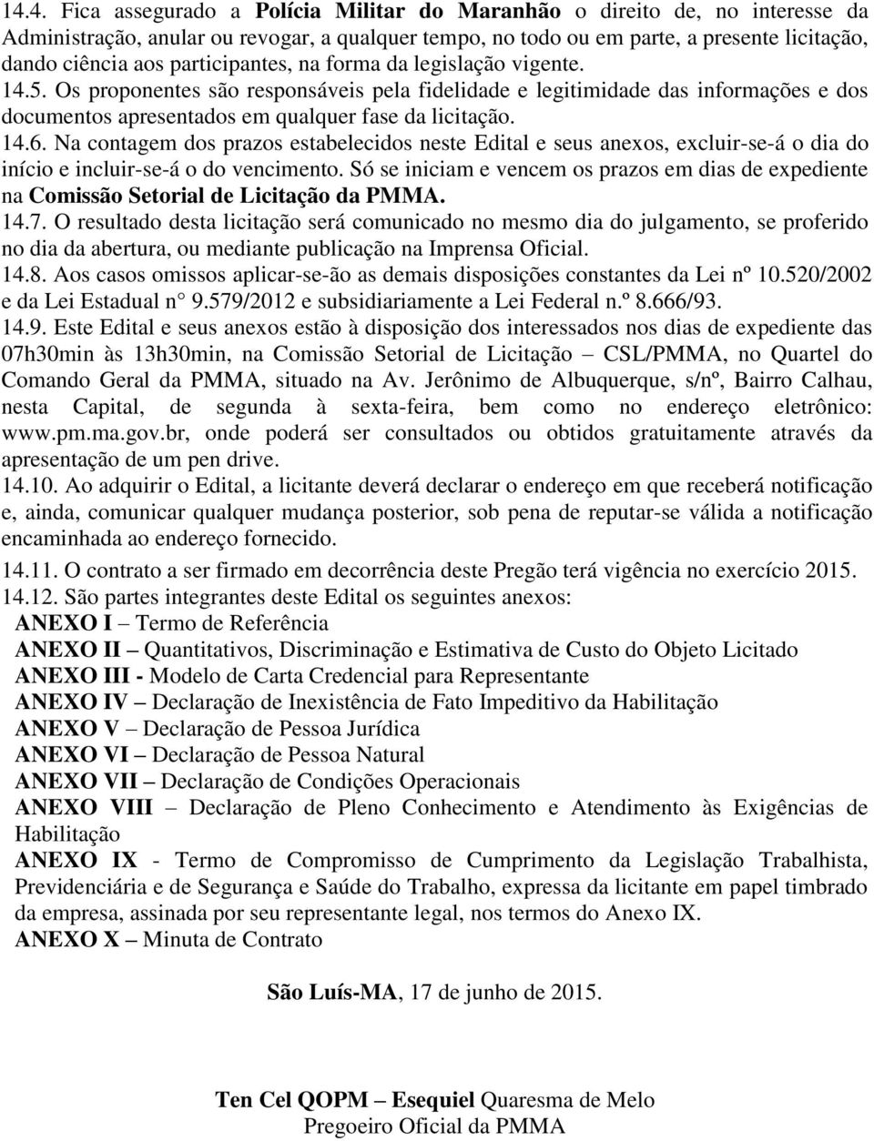 Na contagem dos prazos estabelecidos neste Edital e seus anexos, excluir-se-á o dia do início e incluir-se-á o do vencimento.