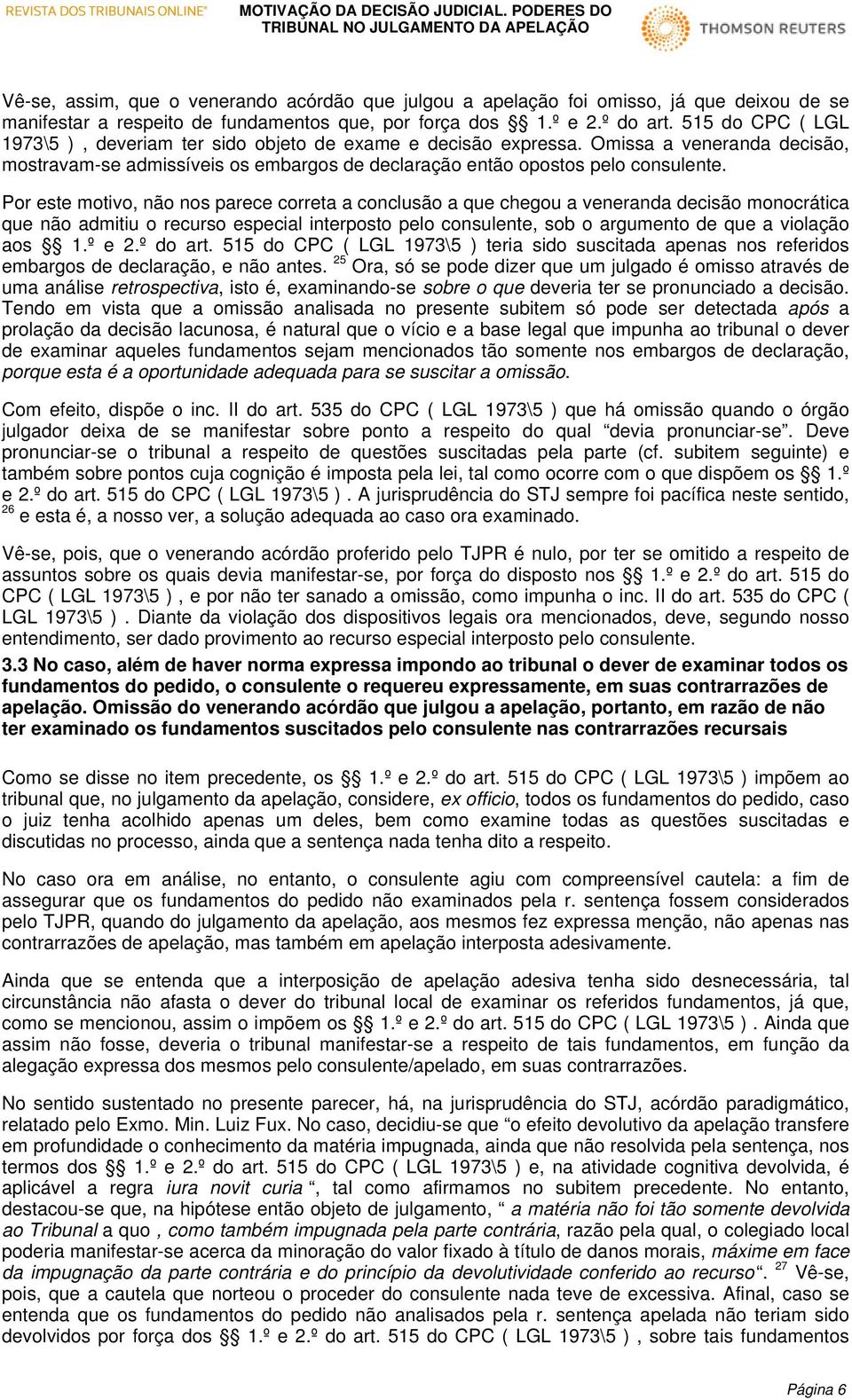 Por este motivo, não nos parece correta a conclusão a que chegou a veneranda decisão monocrática que não admitiu o recurso especial interposto pelo consulente, sob o argumento de que a violação aos 1.