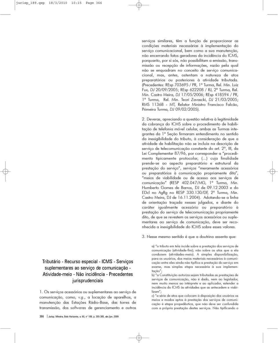 184 do CPC, exclui-se o dia do começo e computa-se o dia final, prorrogando-se para o primeiro dia útil subseqüente se este recair em dia em que não há expediente forense. 3.