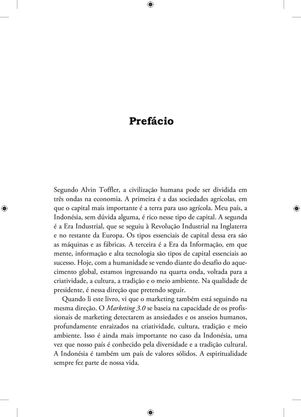 Os tipos essenciais de capital dessa era são as máquinas e as fábricas. A terceira é a Era da Informação, em que mente, informação e alta tecnologia são tipos de capital essenciais ao sucesso.