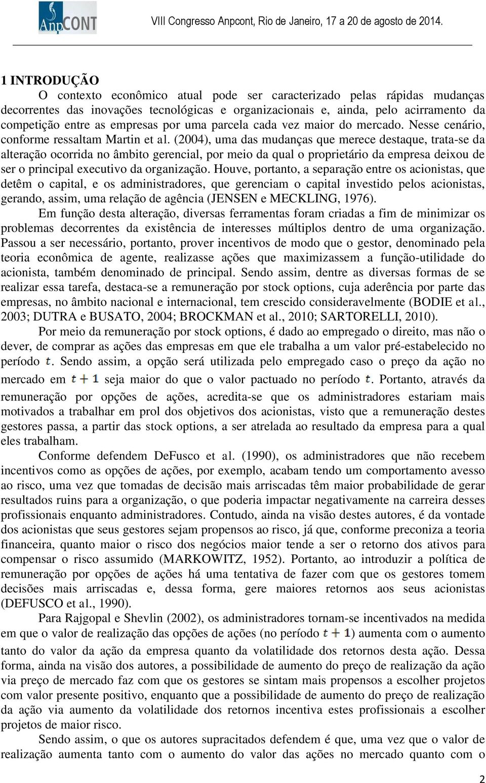 (2004), uma das mudanças que merece destaque, trata-se da alteração ocorrida no âmbito gerencial, por meio da qual o proprietário da empresa deixou de ser o principal executivo da organização.