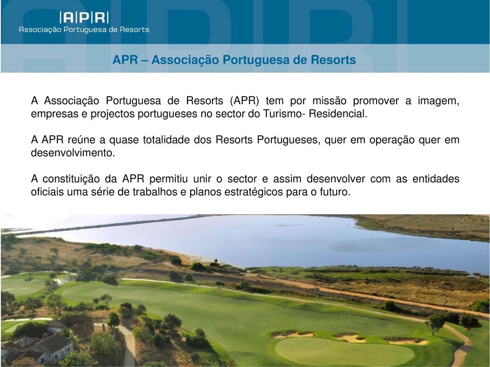A APR reúne a quase totalidade dos Resorts Portugueses, quer em operação quer em desenvolvimento.