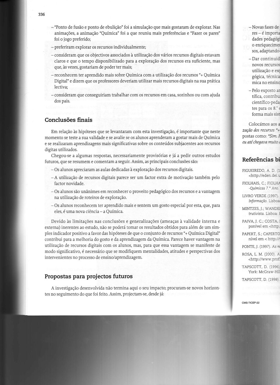 associados à utilização dos vários recursos digitais estavam claros e que o tempo disponibilizado para a expìoração dos recursos era suficiente, mas que, às vezes, gostariam de poder ter mais;