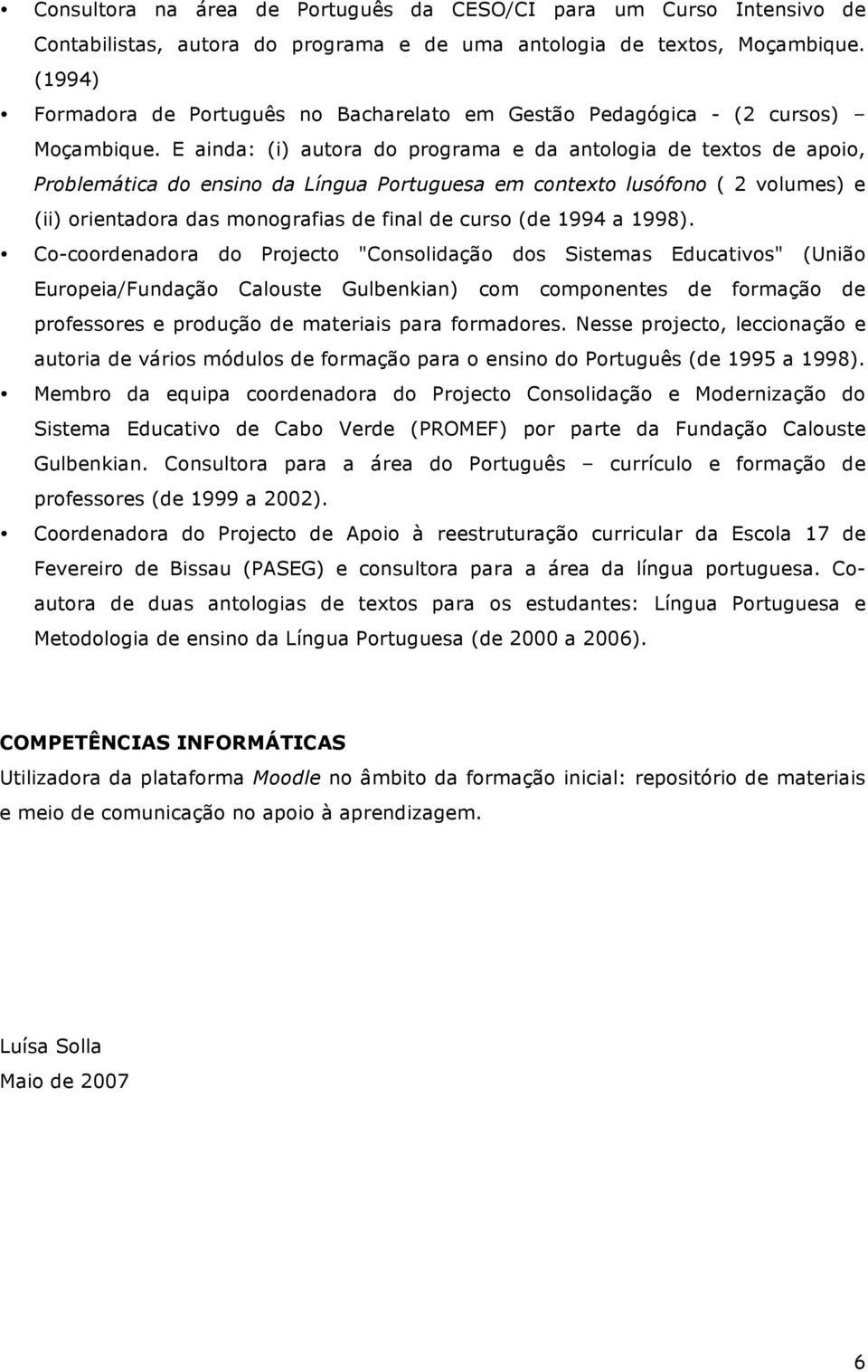 E ainda: (i) autora do programa e da antologia de textos de apoio, Problemática do ensino da Língua Portuguesa em contexto lusófono ( 2 volumes) e (ii) orientadora das monografias de final de curso