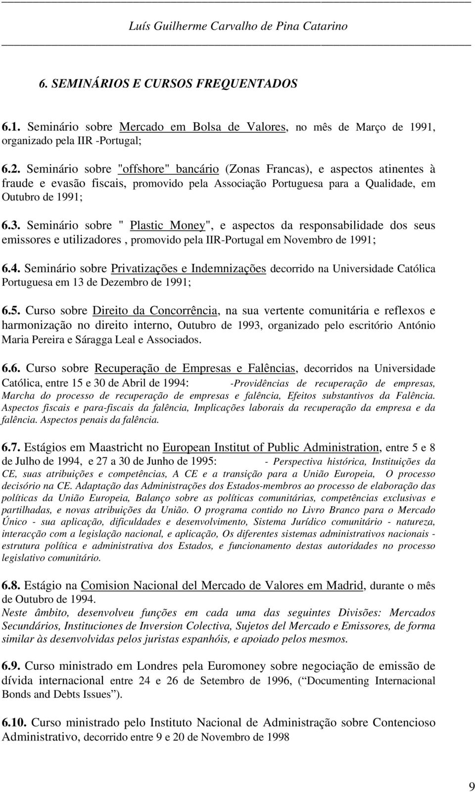 Seminário sobre " Plastic Money", e aspectos da responsabilidade dos seus emissores e utilizadores, promovido pela IIR-Portugal em Novembro de 1991; 6.4.