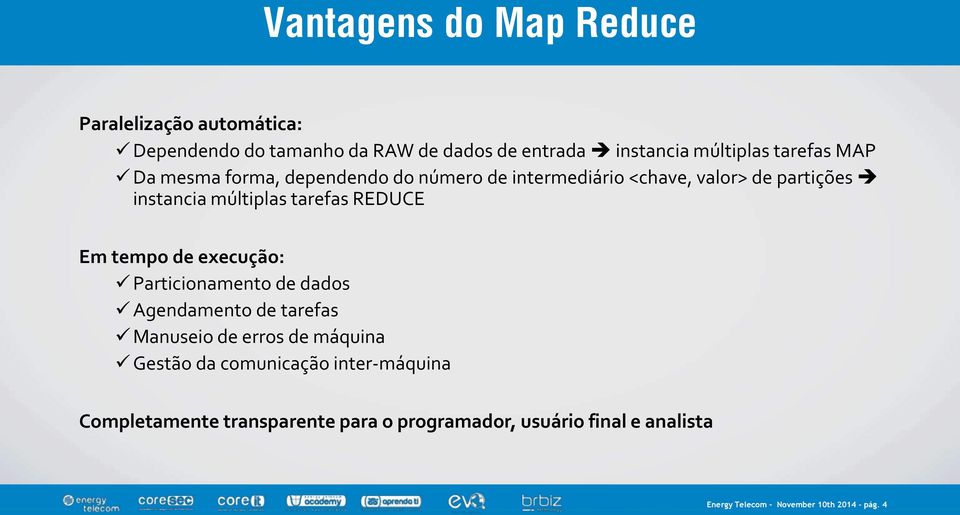 múltiplas tarefas REDUCE Em tempo de execução: Particionamento de dados Agendamento de tarefas Manuseio de erros