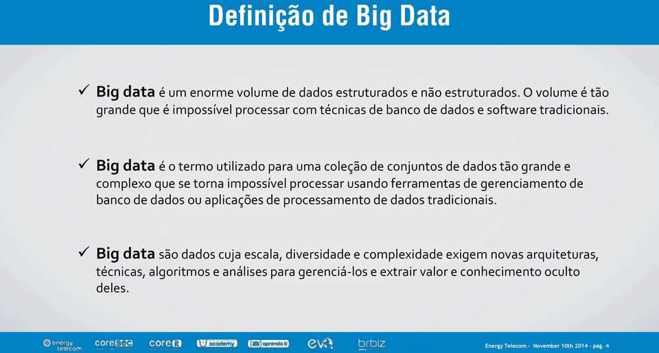 Big data é o termo utilizado para uma coleção de conjuntos de dados tão grande e complexo que se torna impossível processar usando ferramentas de