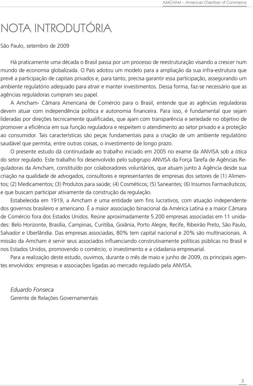 adequado para atrair e manter investimentos. Dessa forma, faz-se necessário que as agências reguladoras cumpram seu papel.