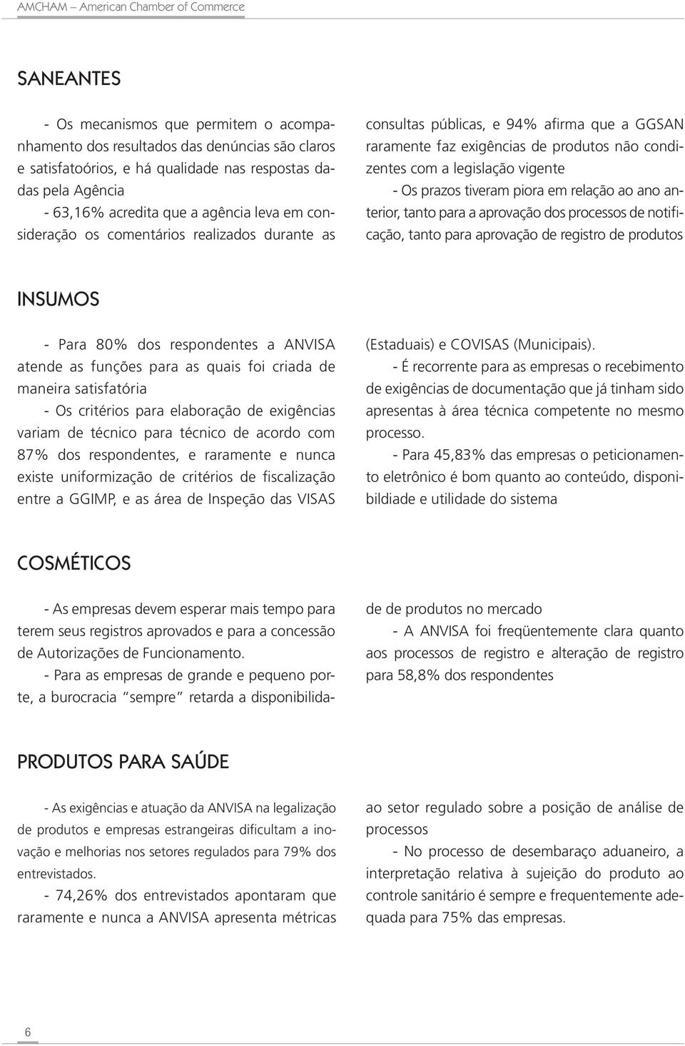 piora em relação ao ano anterior, tanto para a aprovação dos processos de notificação, tanto para aprovação de registro de produtos INSUMOS - Para 8 dos respondentes a ANVISA atende as funções para