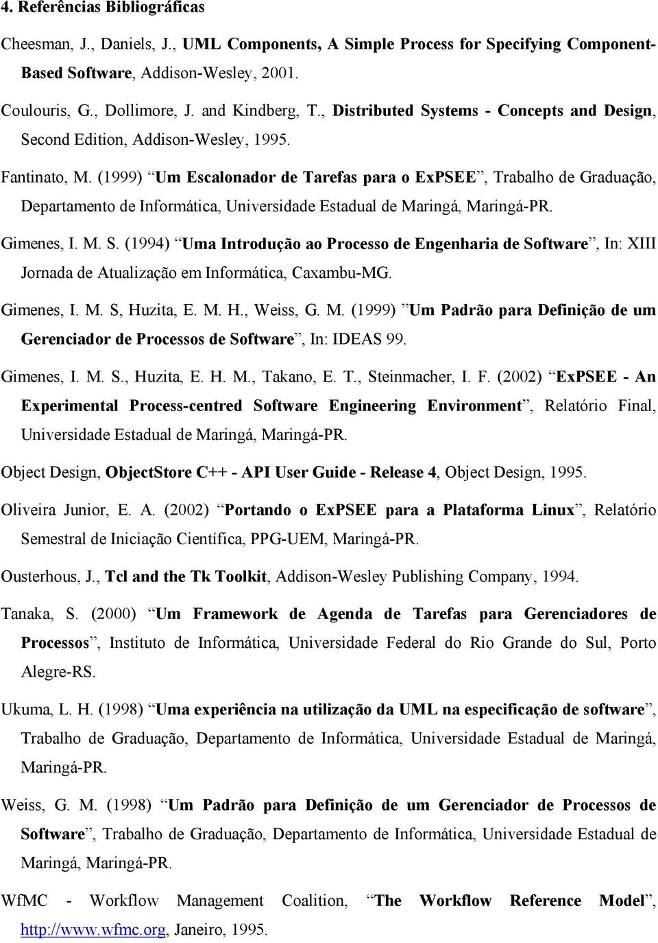 (1999) Um Escalonador de Tarefas para o ExPSEE, Trabalho de Graduação, Departamento de Informática, Universidade Estadual de Maringá, Maringá-PR. Gimenes, I. M. S.