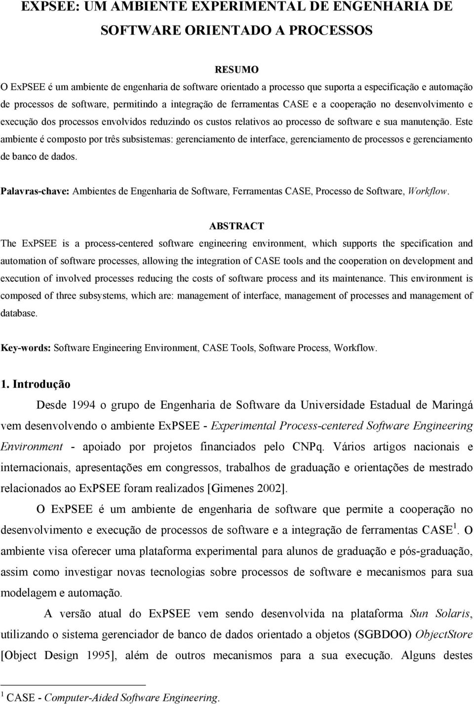 manutenção. Este ambiente é composto por três subsistemas: gerenciamento de interface, gerenciamento de processos e gerenciamento de banco de dados.