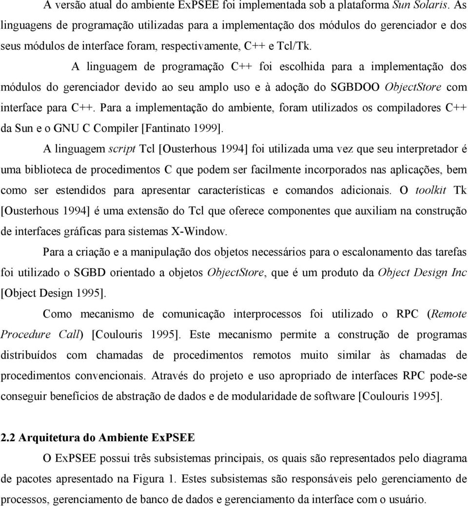 A linguagem de programação C++ foi escolhida para a implementação dos módulos do gerenciador devido ao seu amplo uso e à adoção do SGBDOO ObjectStore com interface para C++.