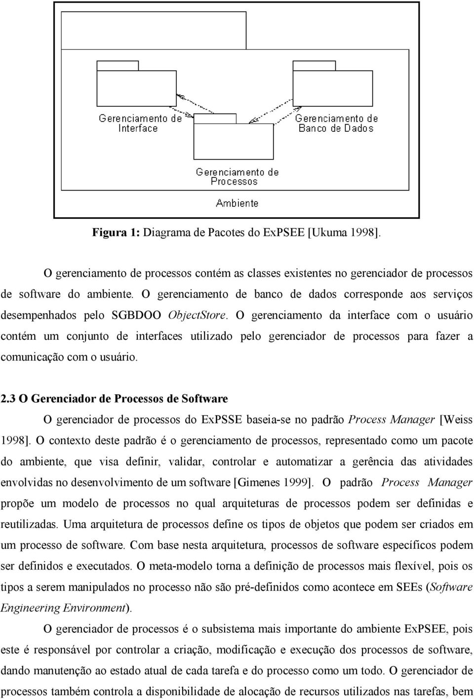 O gerenciamento da interface com o usuário contém um conjunto de interfaces utilizado pelo gerenciador de processos para fazer a comunicação com o usuário. 2.