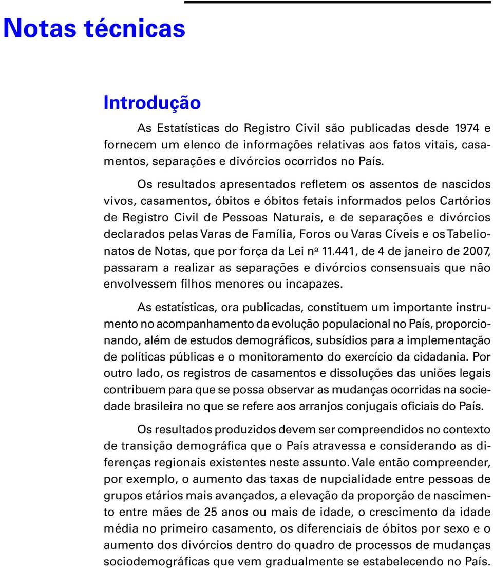 divórcios declarados pelas Varas de Família, Foros ou Varas Cíveis e os Tabelionatos de Notas, que por força da Lei n o.