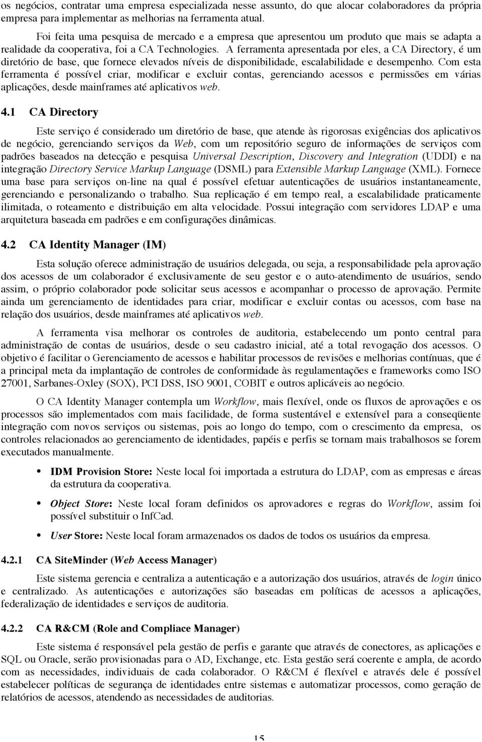 A ferramenta apresentada por eles, a CA Directory, é um diretório de base, que fornece elevados níveis de disponibilidade, escalabilidade e desempenho.