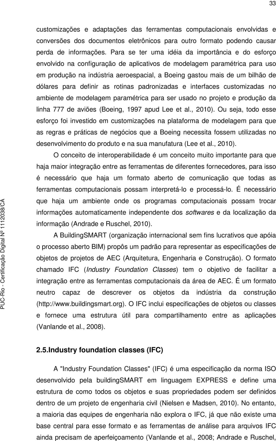 de dólares para definir as rotinas padronizadas e interfaces customizadas no ambiente de modelagem paramétrica para ser usado no projeto e produção da linha 777 de aviões (Boeing, 1997 apud Lee et al.