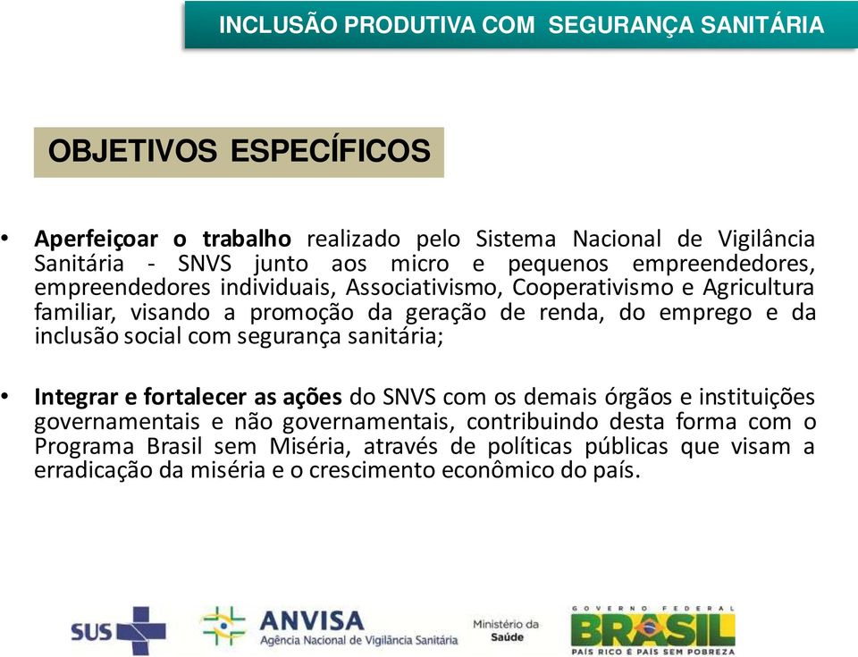 social com segurança sanitária; Integrar e fortalecer as ações do SNVS com os demais órgãos e instituições governamentais e não governamentais,