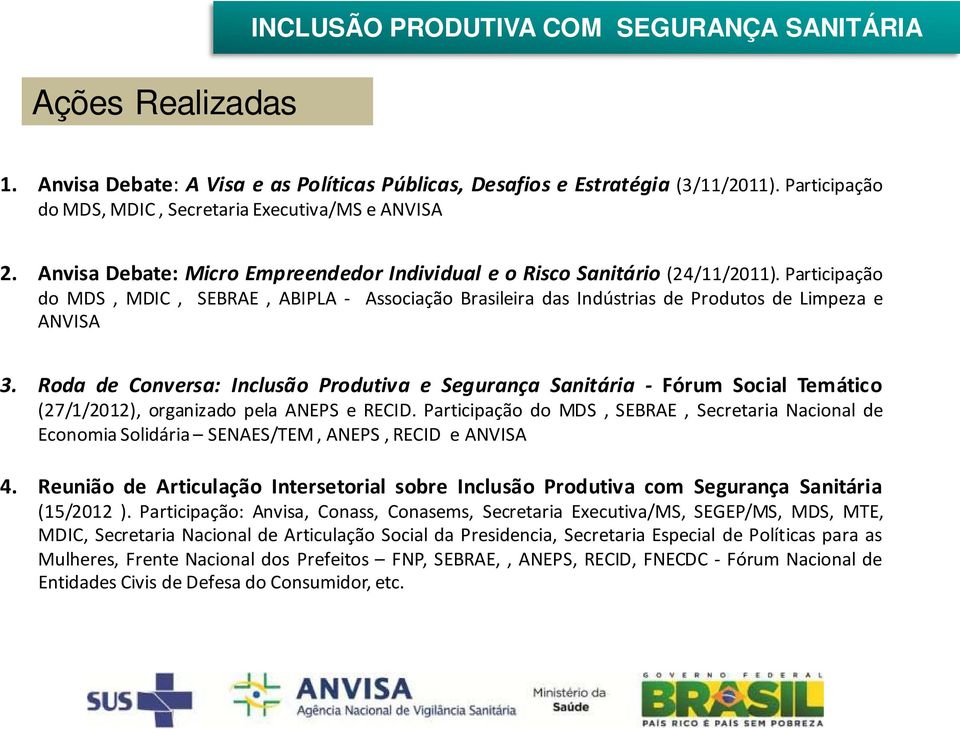 Participação do MDS, MDIC, SEBRAE, ABIPLA - Associação Brasileira das Indústrias de Produtos de Limpeza e ANVISA 3.