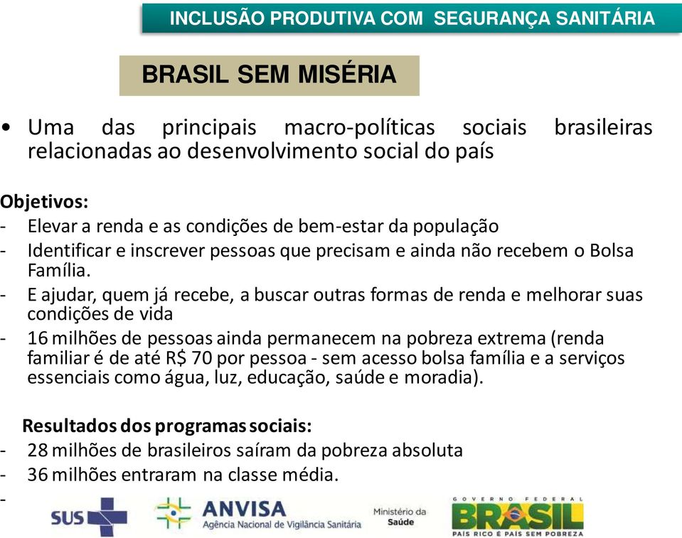 - E ajudar, quem já recebe, a buscar outras formas de renda e melhorar suas condições de vida - 16 milhões de pessoas ainda permanecem na pobreza extrema (renda familiar é