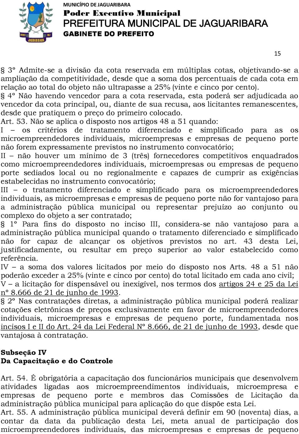 4º Não havendo vencedor para a cota reservada, esta poderá ser adjudicada ao vencedor da cota principal, ou, diante de sua recusa, aos licitantes remanescentes, desde que pratiquem o preço do