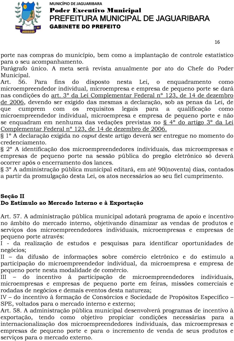 3º da Lei Complementar Federal nº 123, de 14 de dezembro de 2006, devendo ser exigido das mesmas a declaração, sob as penas da Lei, de que cumprem com os requisitos legais para a qualificação como