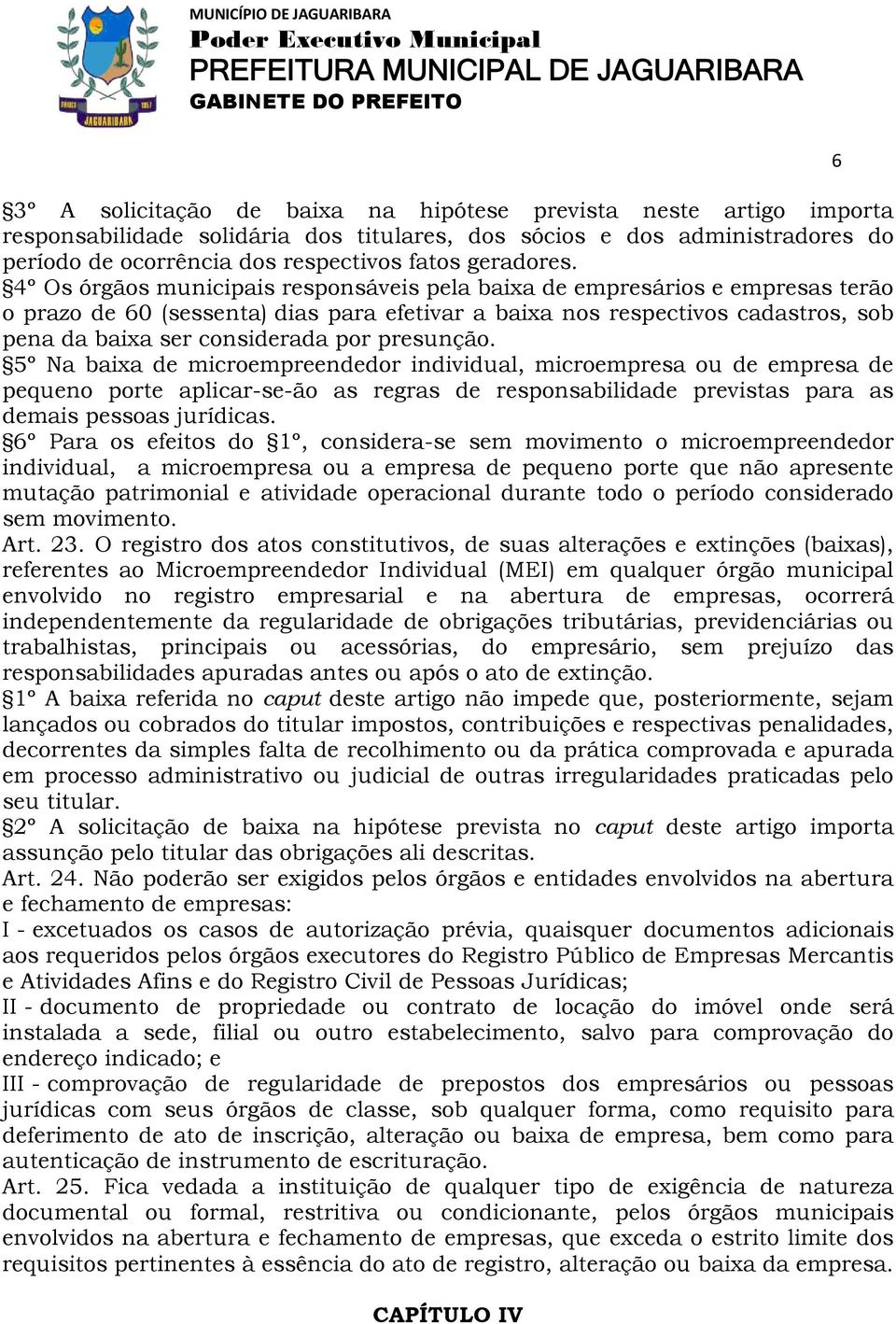 presunção. 5º Na baixa de microempreendedor individual, microempresa ou de empresa de pequeno porte aplicar-se-ão as regras de responsabilidade previstas para as demais pessoas jurídicas.