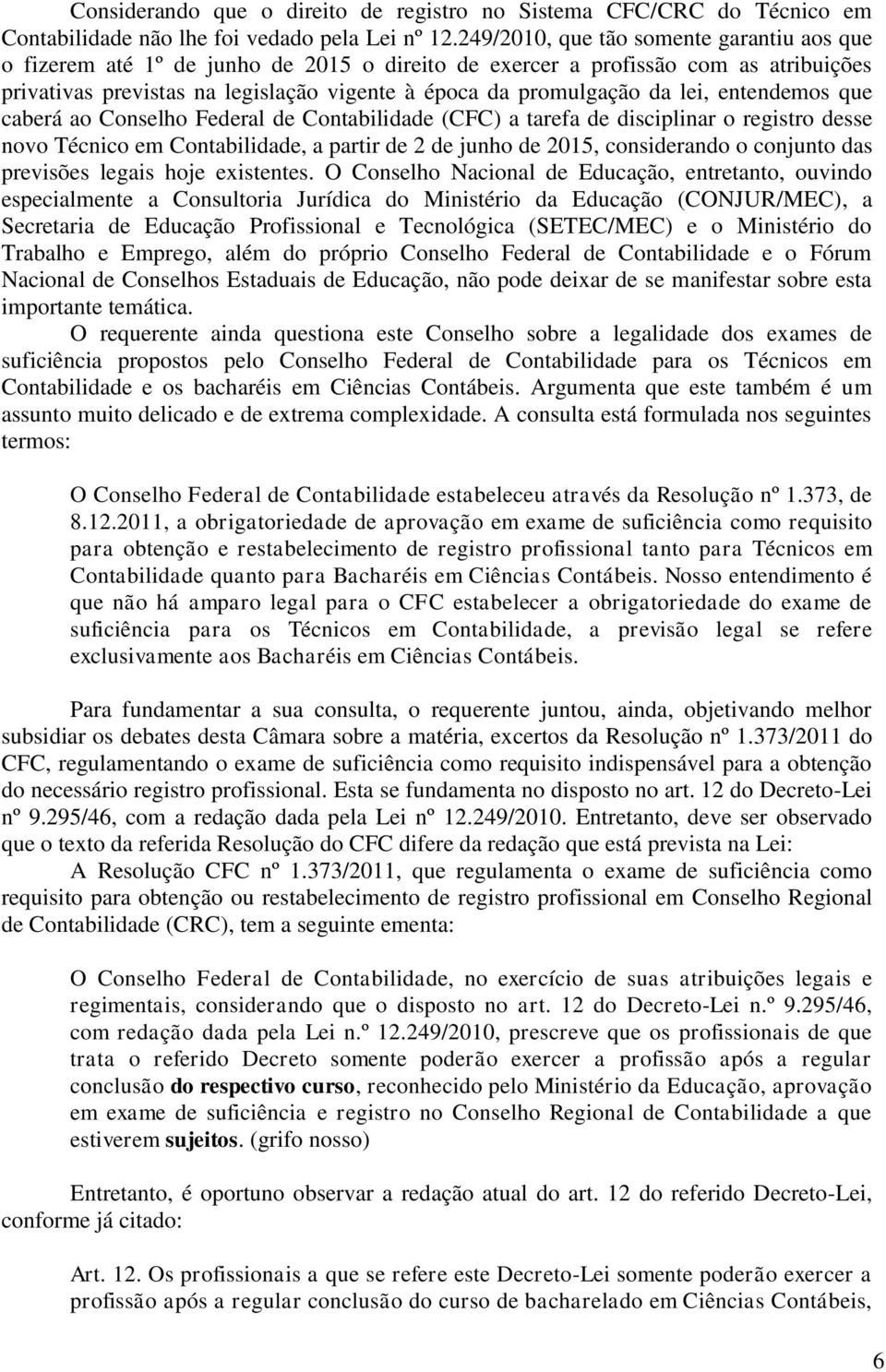 lei, entendemos que caberá ao Conselho Federal de Contabilidade (CFC) a tarefa de disciplinar o registro desse novo Técnico em Contabilidade, a partir de 2 de junho de 2015, considerando o conjunto