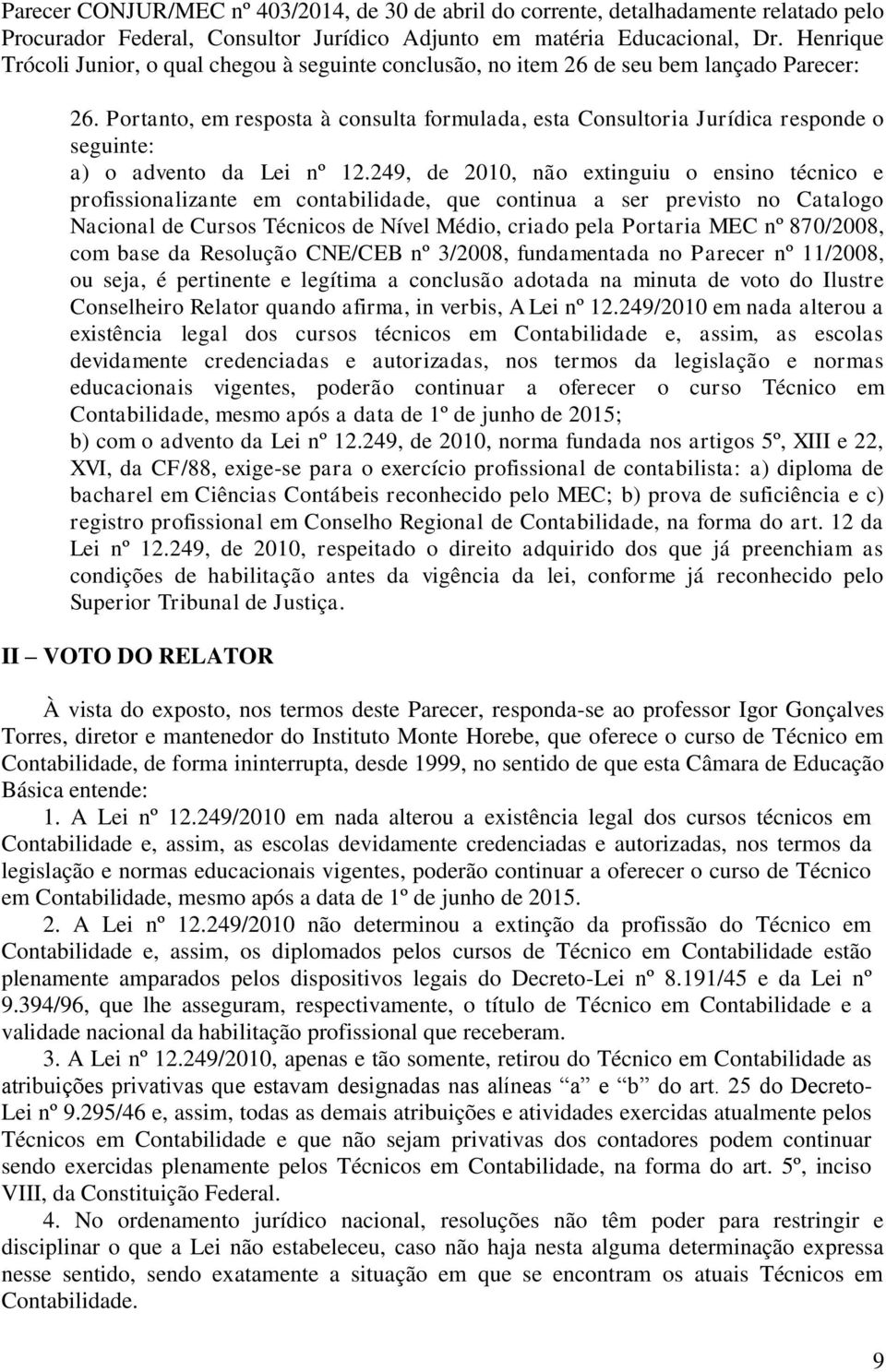 Portanto, em resposta à consulta formulada, esta Consultoria Jurídica responde o seguinte: a) o advento da Lei nº 12.