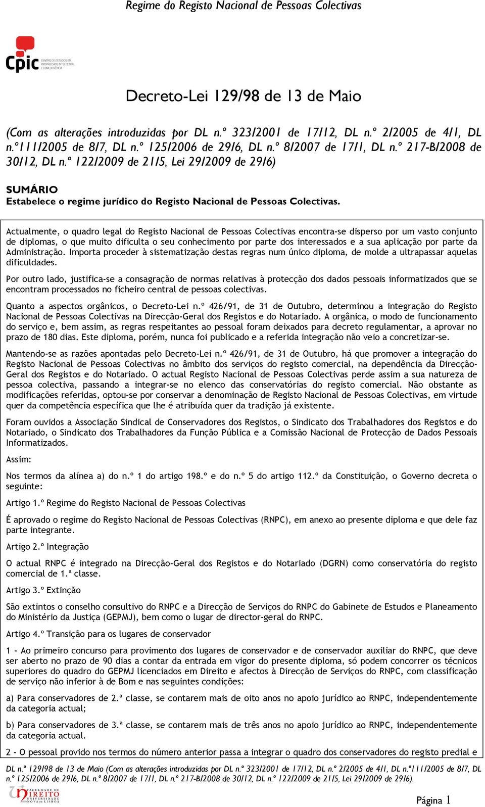 Actualmente, o quadro legal do Registo Nacional de Pessoas Colectivas encontra-se disperso por um vasto conjunto de diplomas, o que muito dificulta o seu conhecimento por parte dos interessados e a