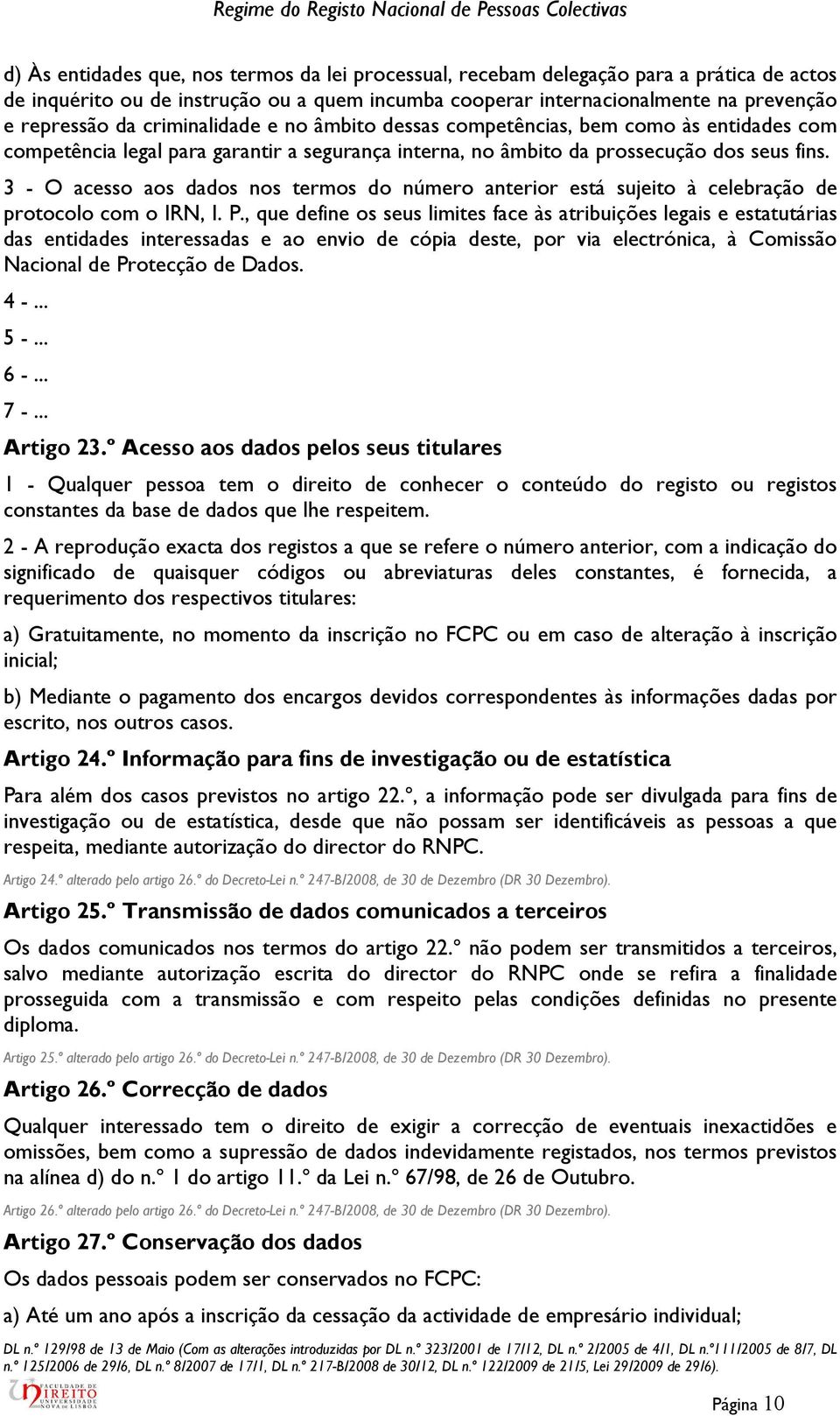 3 - O acesso aos dados nos termos do número anterior está sujeito à celebração de protocolo com o IRN, I. P.